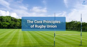 The Core Principles of Rugby Union